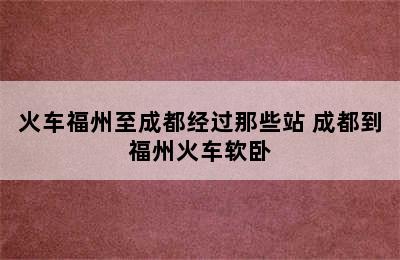 火车福州至成都经过那些站 成都到福州火车软卧